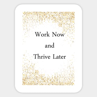 Work Now and Thrive Later Sticker